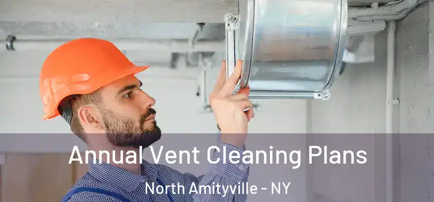  Annual Vent Cleaning Plans North Amityville - NY