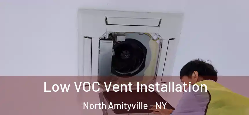  Low VOC Vent Installation North Amityville - NY