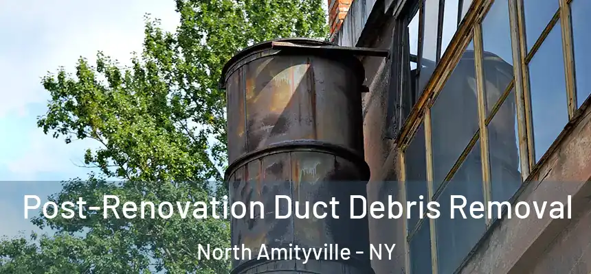  Post-Renovation Duct Debris Removal North Amityville - NY